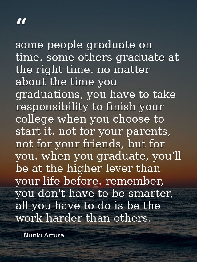 some people graduate on time. some others graduate at the right time. no matter about the time you graduations, you have — Nunki Artura