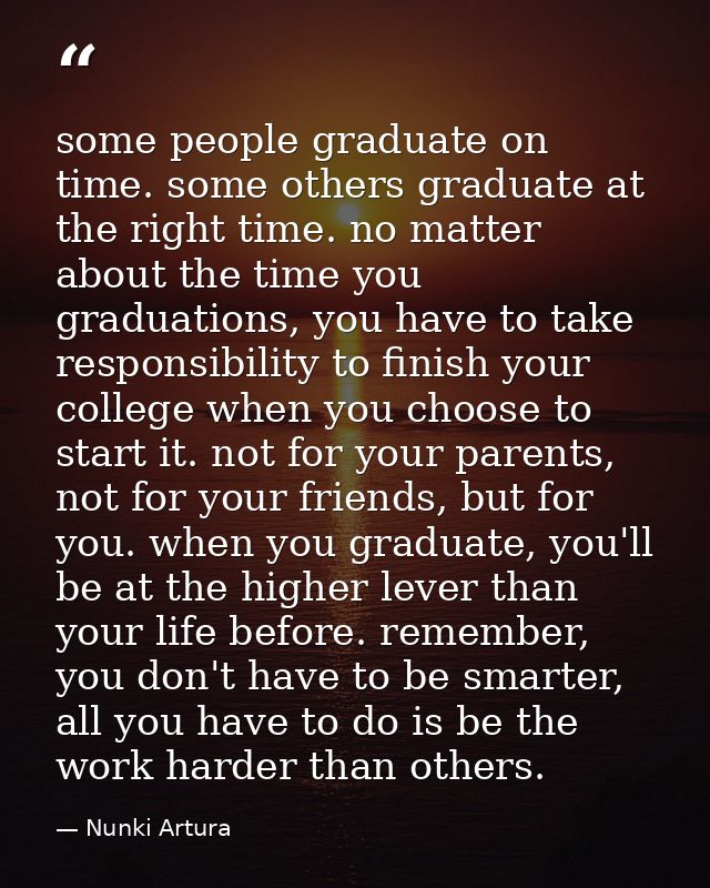 some people graduate on time. some others graduate at the right time. no matter about the time you graduations, you have — Nunki Artura