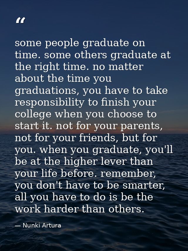 some people graduate on time. some others graduate at the right time. no matter about the time you graduations, you have — Nunki Artura