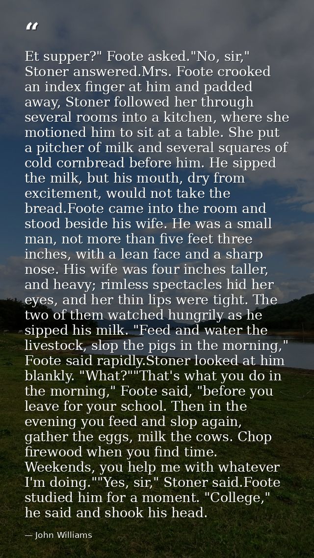 Et supper?" Foote asked."No, sir," Stoner answered.Mrs. Foote crooked an index finger at him and padded away, Stoner fol — John Williams