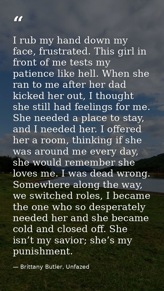 I rub my hand down my face, frustrated. This girl in front of me tests my patience like hell. When she ran to me after h — Brittany Butler, Unfazed