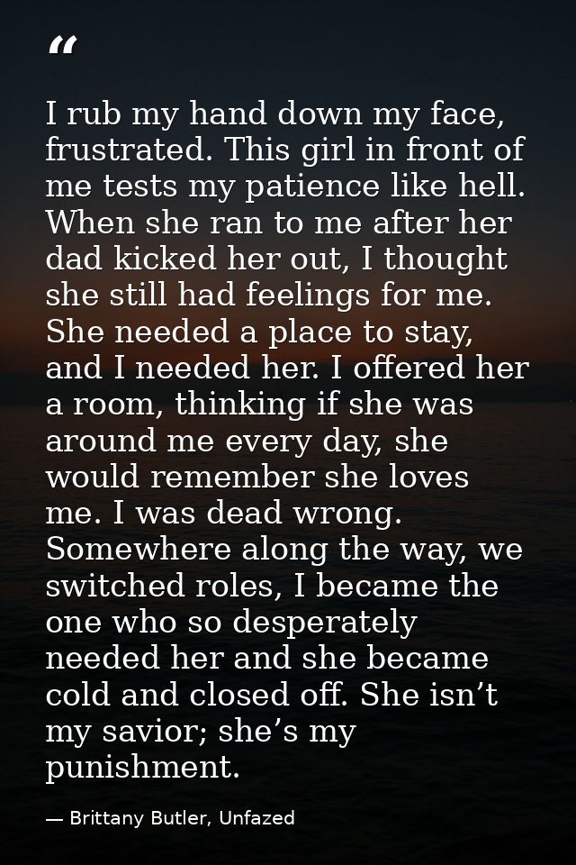I rub my hand down my face, frustrated. This girl in front of me tests my patience like hell. When she ran to me after h — Brittany Butler, Unfazed