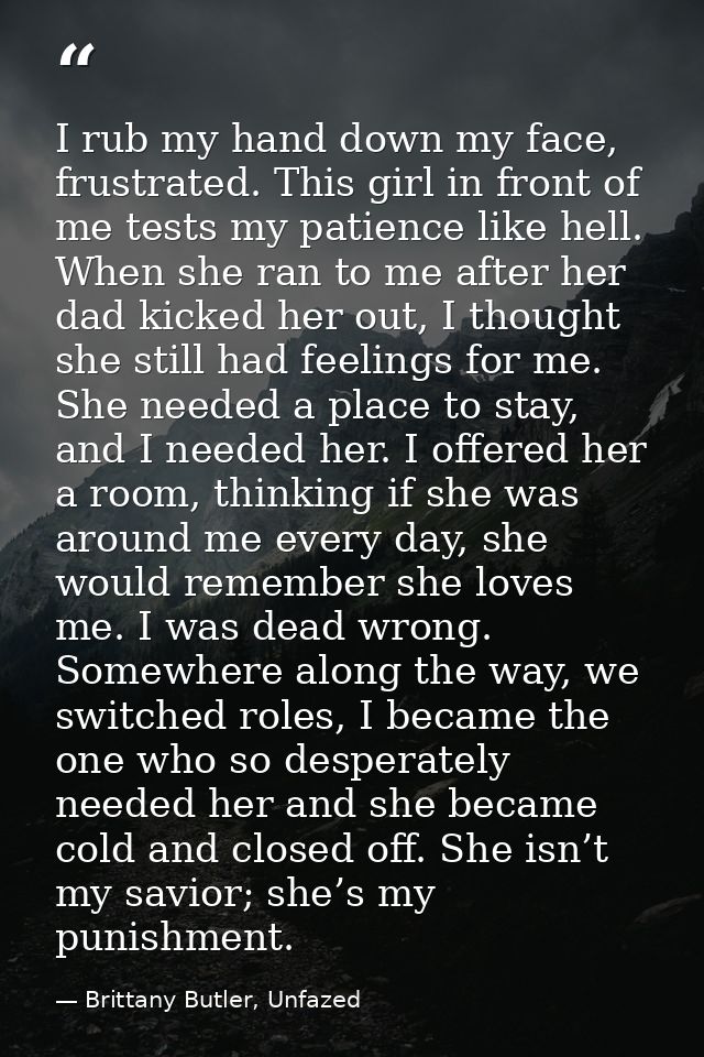I rub my hand down my face, frustrated. This girl in front of me tests my patience like hell. When she ran to me after h — Brittany Butler, Unfazed