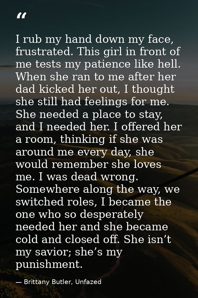 I rub my hand down my face, frustrated. This girl in front of me tests my patience like hell. When she ran to me after h — Brittany Butler, Unfazed