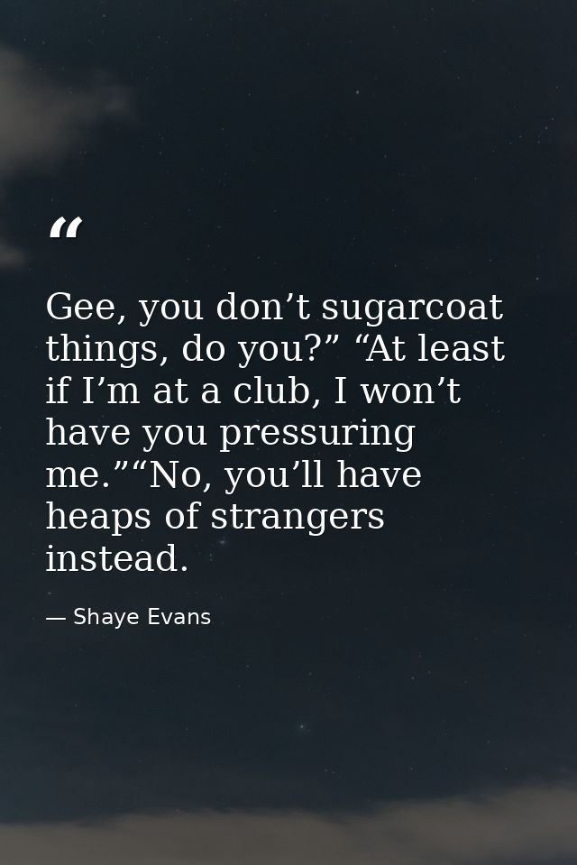 Gee, you don’t sugarcoat things, do you?” “At least if I’m at a club, I won’t have you pressuring me.”“No, you’ll have h — Shaye Evans