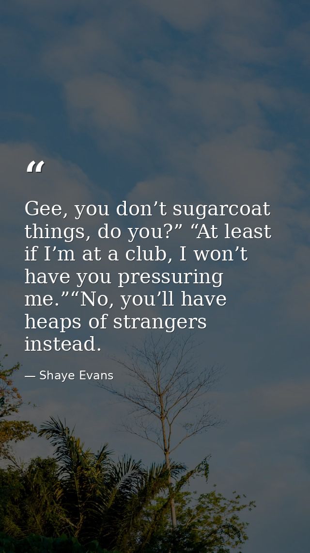 Gee, you don’t sugarcoat things, do you?” “At least if I’m at a club, I won’t have you pressuring me.”“No, you’ll have h — Shaye Evans