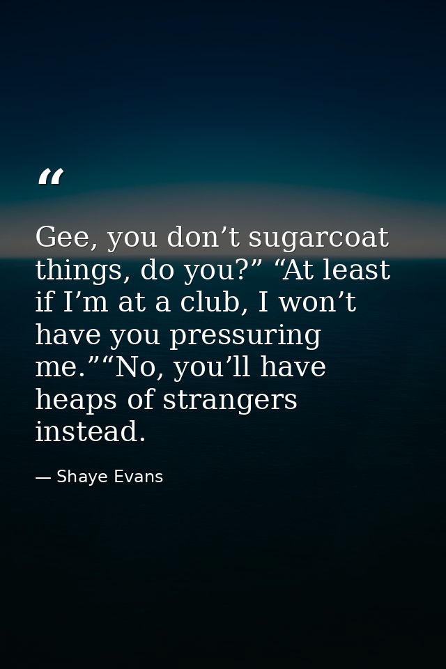 Gee, you don’t sugarcoat things, do you?” “At least if I’m at a club, I won’t have you pressuring me.”“No, you’ll have h — Shaye Evans