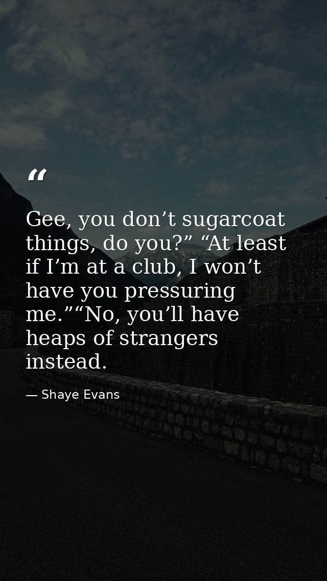Gee, you don’t sugarcoat things, do you?” “At least if I’m at a club, I won’t have you pressuring me.”“No, you’ll have h — Shaye Evans
