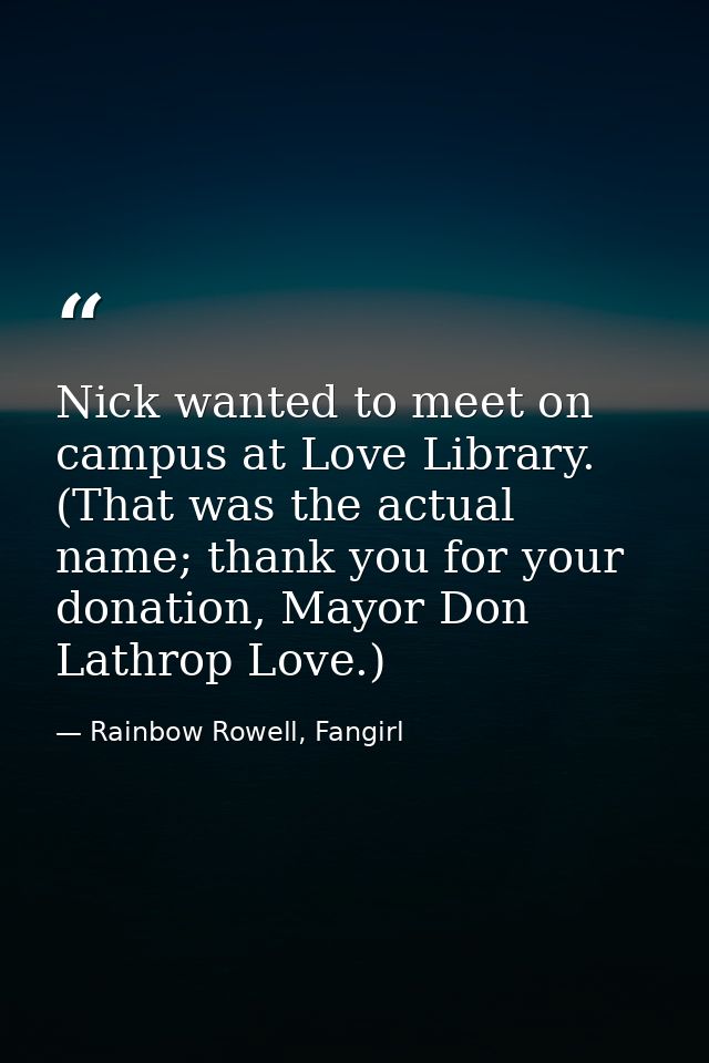 Nick wanted to meet on campus at Love Library. (That was the actual name; thank you for your donation, Mayor Don Lathrop — Rainbow Rowell, Fangirl