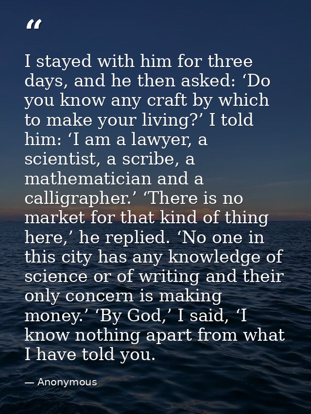 I stayed with him for three days, and he then asked: ‘Do you know any craft by which to make your living?’ I told him: ‘ — Anonymous