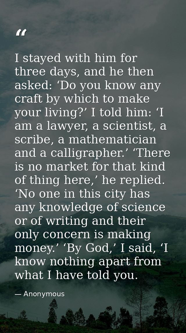 I stayed with him for three days, and he then asked: ‘Do you know any craft by which to make your living?’ I told him: ‘ — Anonymous