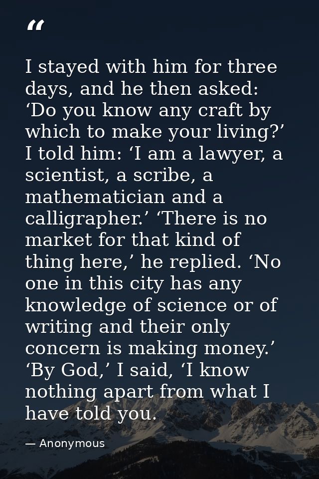 I stayed with him for three days, and he then asked: ‘Do you know any craft by which to make your living?’ I told him: ‘ — Anonymous