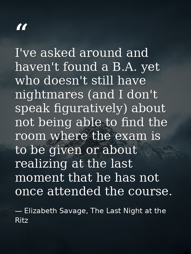 I've asked around and haven't found a B.A. yet who doesn't still have nightmares (and I don't speak figuratively) about  — Elizabeth Savage, The Last Night at the Ritz