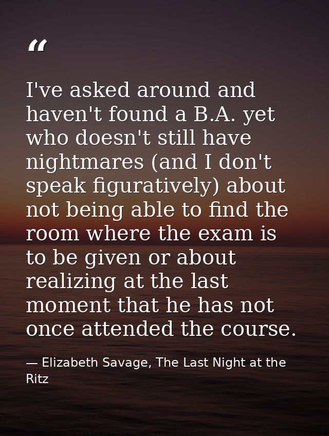 I've asked around and haven't found a B.A. yet who doesn't still have nightmares (and I don't speak figuratively) about  — Elizabeth Savage, The Last Night at the Ritz