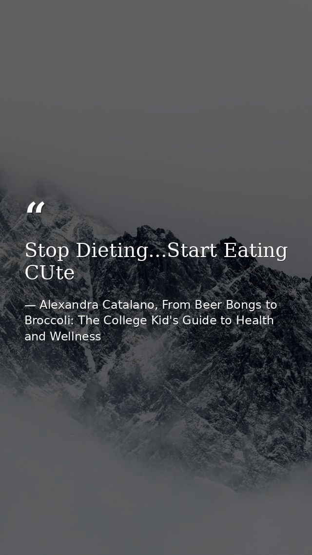 Stop Dieting...Start Eating CUte — Alexandra Catalano, From Beer Bongs to Broccoli: The College Kid's Guide to Health and Wellness