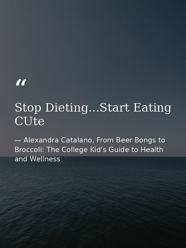 Stop Dieting...Start Eating CUte — Alexandra Catalano, From Beer Bongs to Broccoli: The College Kid's Guide to Health and Wellness