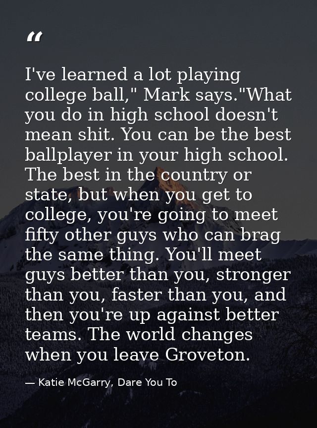 I've learned a lot playing college ball," Mark says."What you do in high school doesn't mean shit. You can be the best b — Katie McGarry, Dare You To