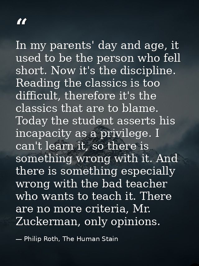 In my parents' day and age, it used to be the person who fell short. Now it's the discipline. Reading the classics is to — Philip Roth, The Human Stain