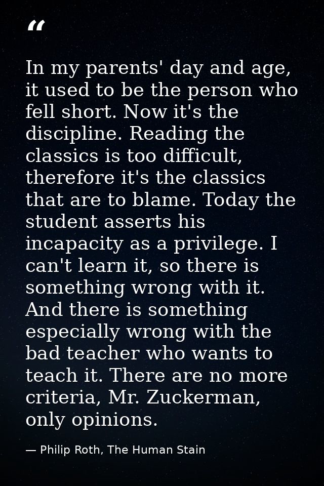 In my parents' day and age, it used to be the person who fell short. Now it's the discipline. Reading the classics is to — Philip Roth, The Human Stain