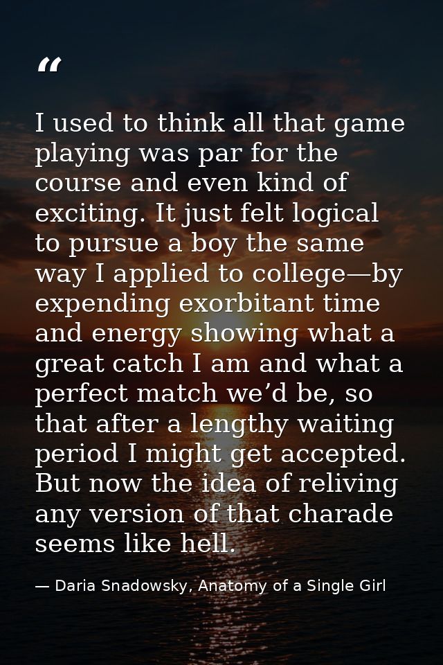 I used to think all that game playing was par for the course and even kind of exciting. It just felt logical to pursue a — Daria Snadowsky, Anatomy of a Single Girl