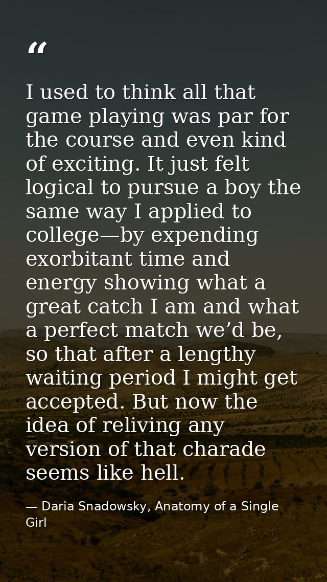 I used to think all that game playing was par for the course and even kind of exciting. It just felt logical to pursue a — Daria Snadowsky, Anatomy of a Single Girl