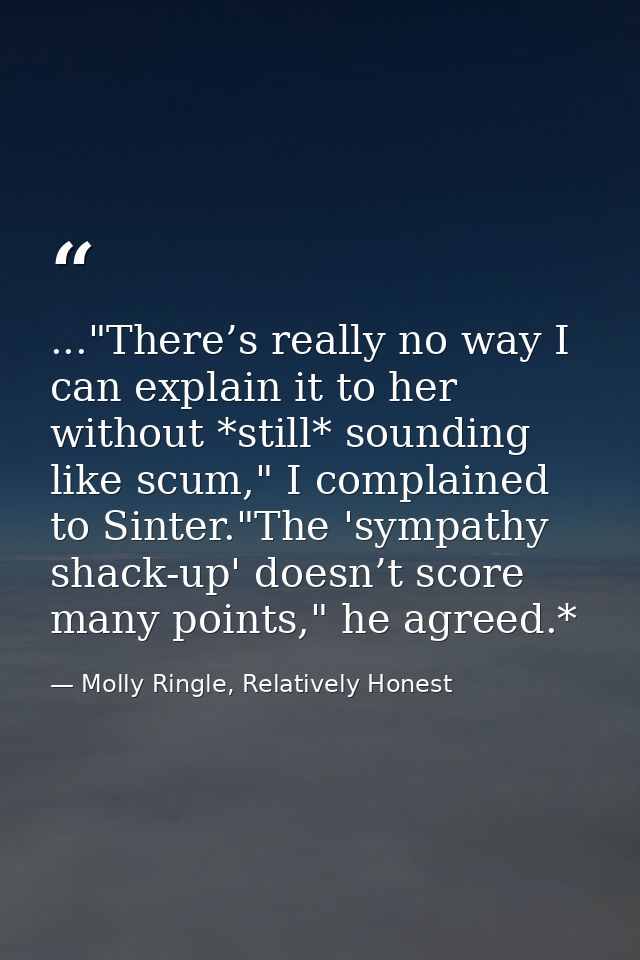 ..."There’s really no way I can explain it to her without *still* sounding like scum," I complained to Sinter."The 'symp — Molly Ringle, Relatively Honest