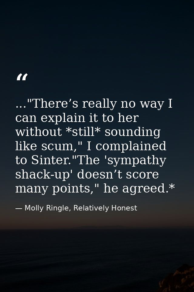 ..."There’s really no way I can explain it to her without *still* sounding like scum," I complained to Sinter."The 'symp — Molly Ringle, Relatively Honest