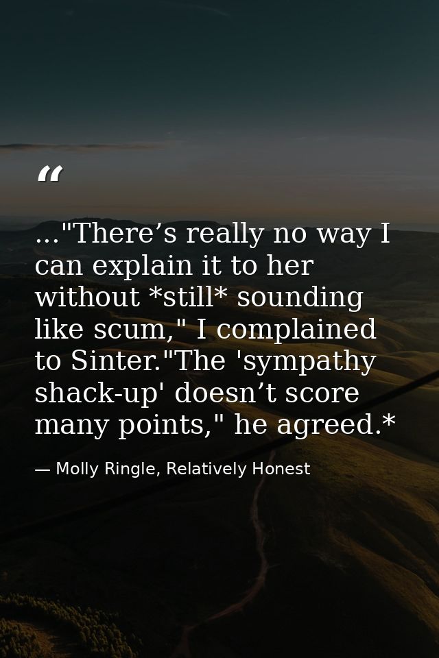 ..."There’s really no way I can explain it to her without *still* sounding like scum," I complained to Sinter."The 'symp — Molly Ringle, Relatively Honest
