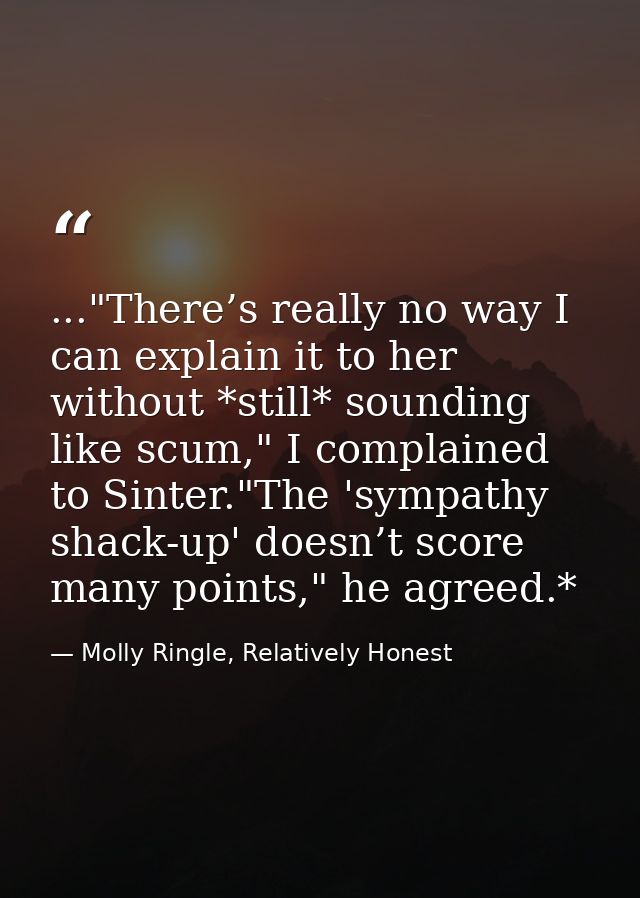 ..."There’s really no way I can explain it to her without *still* sounding like scum," I complained to Sinter."The 'symp — Molly Ringle, Relatively Honest