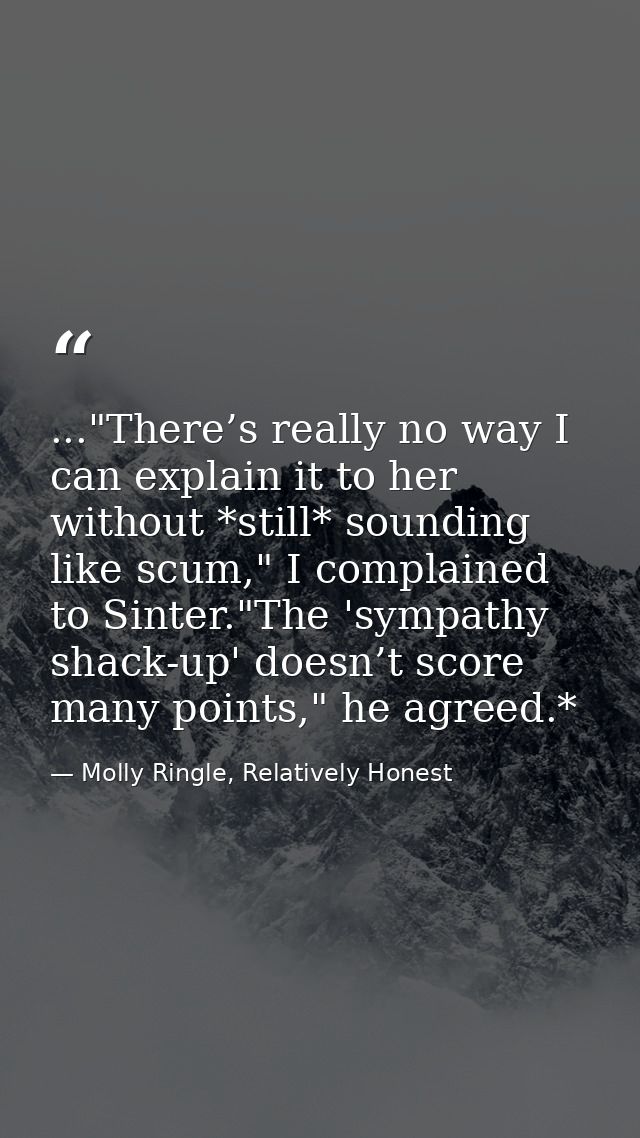 ..."There’s really no way I can explain it to her without *still* sounding like scum," I complained to Sinter."The 'symp — Molly Ringle, Relatively Honest