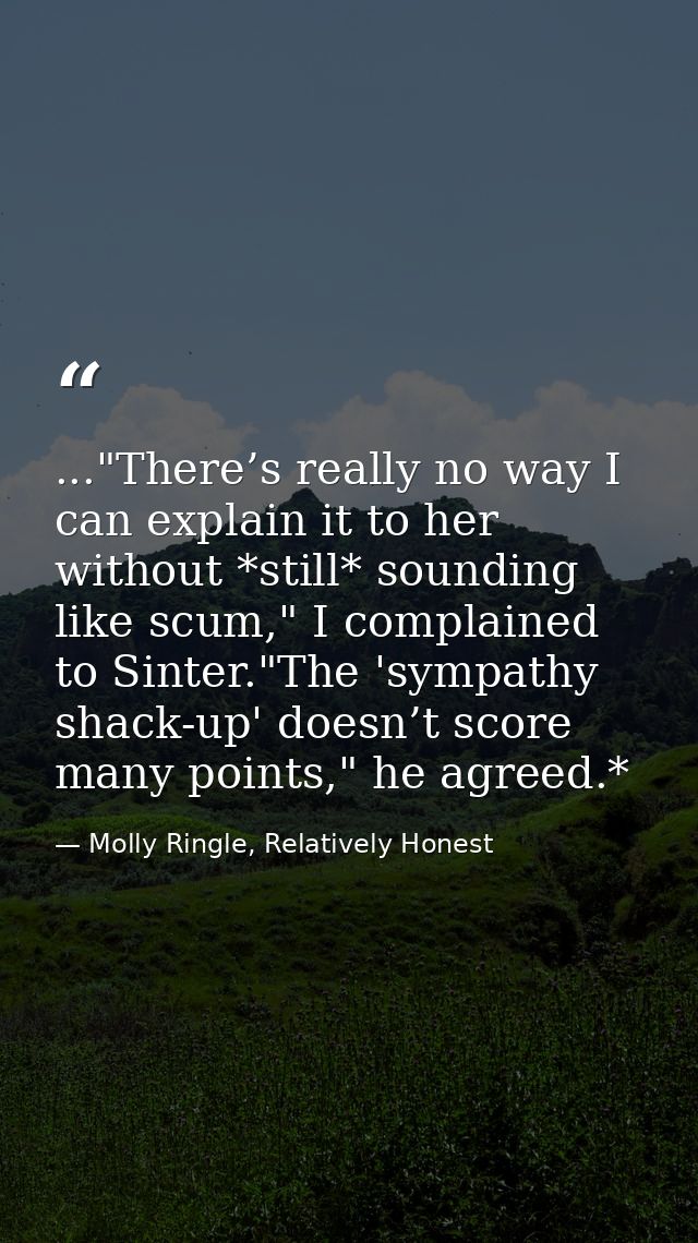 ..."There’s really no way I can explain it to her without *still* sounding like scum," I complained to Sinter."The 'symp — Molly Ringle, Relatively Honest
