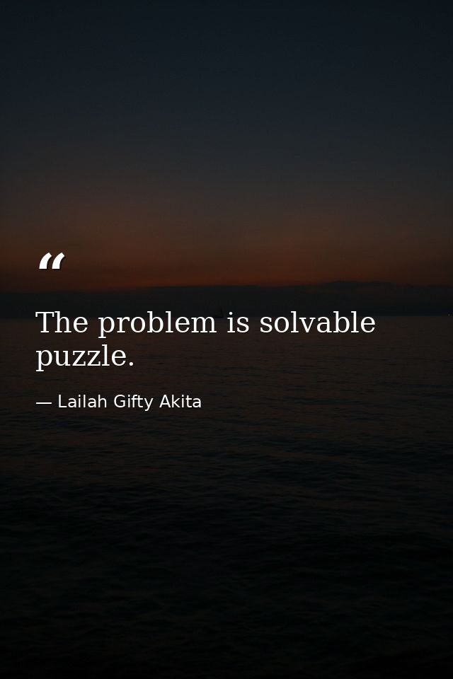 The problem is solvable puzzle. — Lailah Gifty Akita