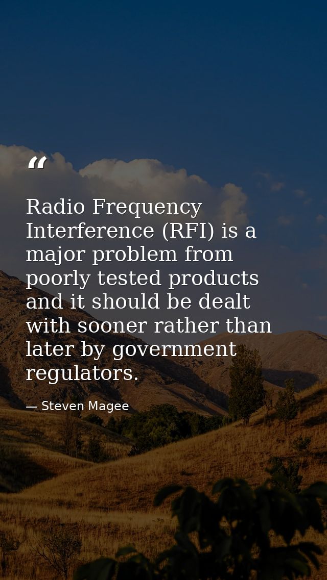 Radio Frequency Interference (RFI) is a major problem from poorly tested products and it should be dealt with sooner rat — Steven Magee
