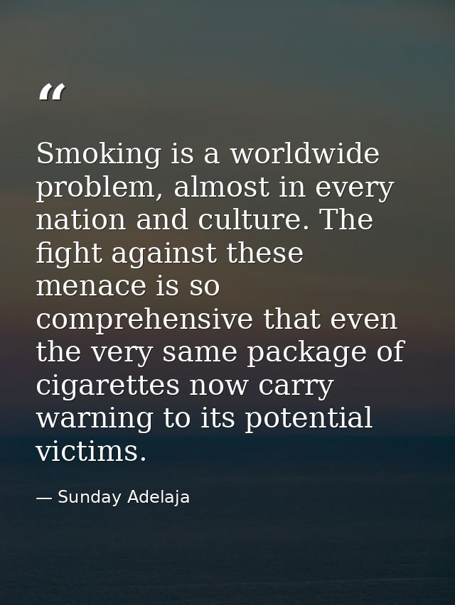 Smoking is a worldwide problem, almost in every nation and culture. The fight against these menace is so comprehensive t — Sunday Adelaja