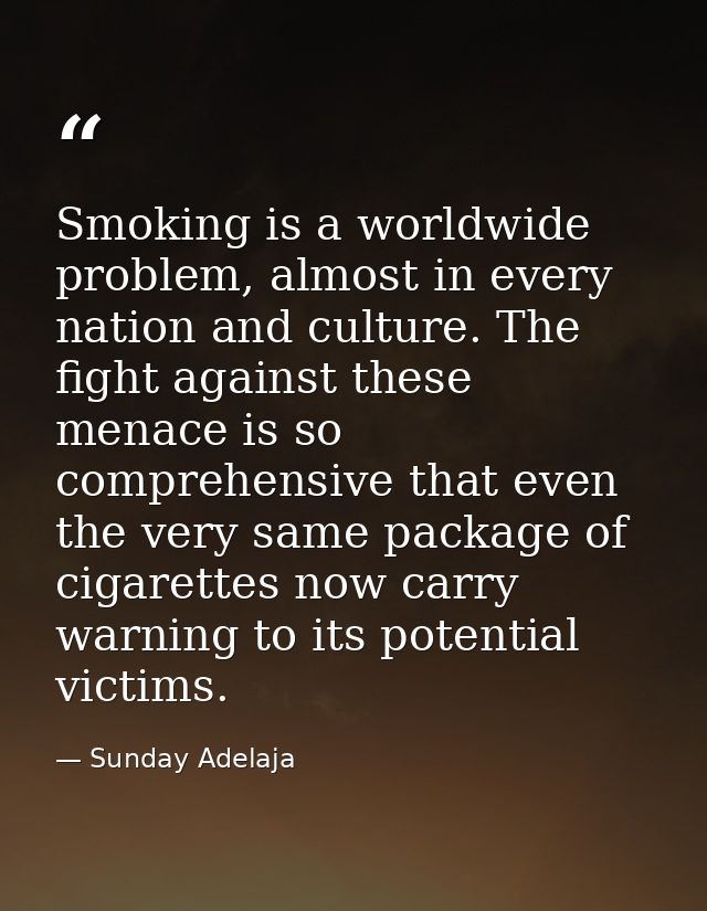 Smoking is a worldwide problem, almost in every nation and culture. The fight against these menace is so comprehensive t — Sunday Adelaja