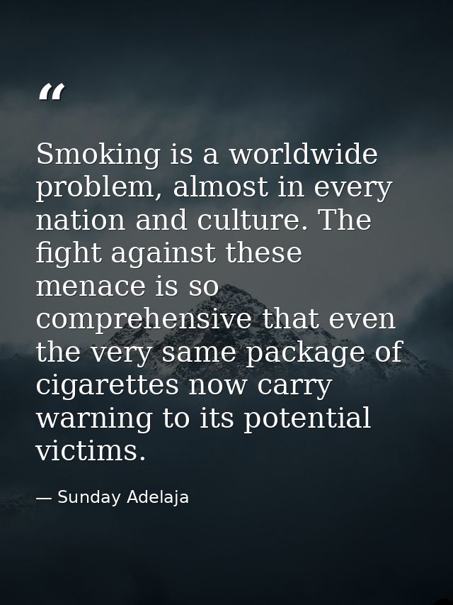 Smoking is a worldwide problem, almost in every nation and culture. The fight against these menace is so comprehensive t — Sunday Adelaja