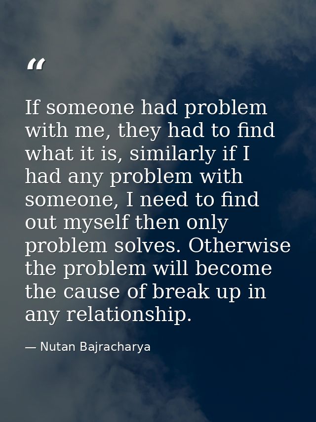 If someone had problem with me, they had to find what it is, similarly if I had any problem with someone, I need to find — Nutan Bajracharya