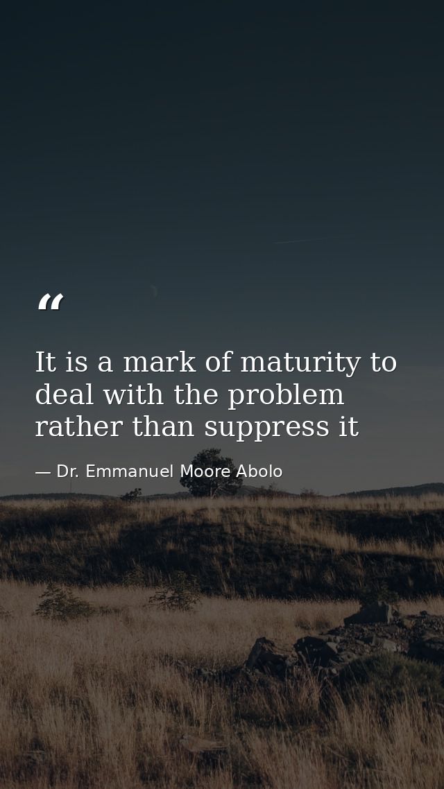 It is a mark of maturity to deal with the problem rather than suppress it — Dr. Emmanuel Moore Abolo