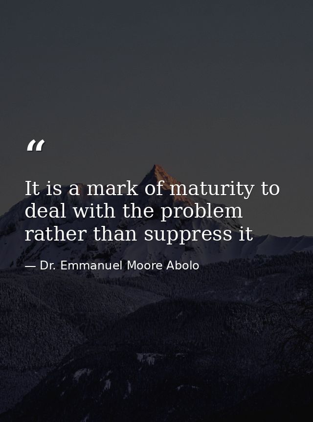 It is a mark of maturity to deal with the problem rather than suppress it — Dr. Emmanuel Moore Abolo