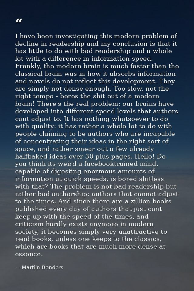 I have been investigating this modern problem of decline in readership and my conclusion is that it has little to do wit — Martijn Benders