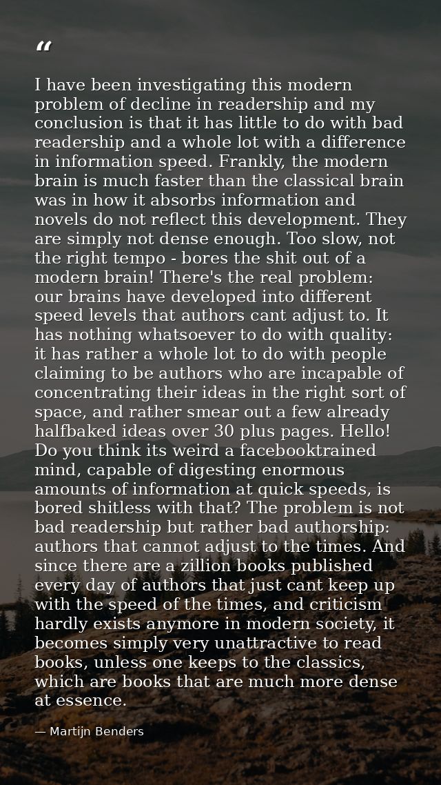I have been investigating this modern problem of decline in readership and my conclusion is that it has little to do wit — Martijn Benders