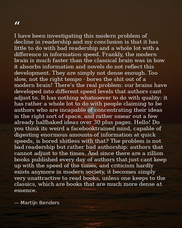 I have been investigating this modern problem of decline in readership and my conclusion is that it has little to do wit — Martijn Benders