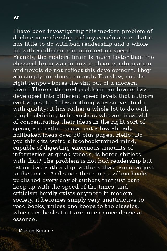 I have been investigating this modern problem of decline in readership and my conclusion is that it has little to do wit — Martijn Benders