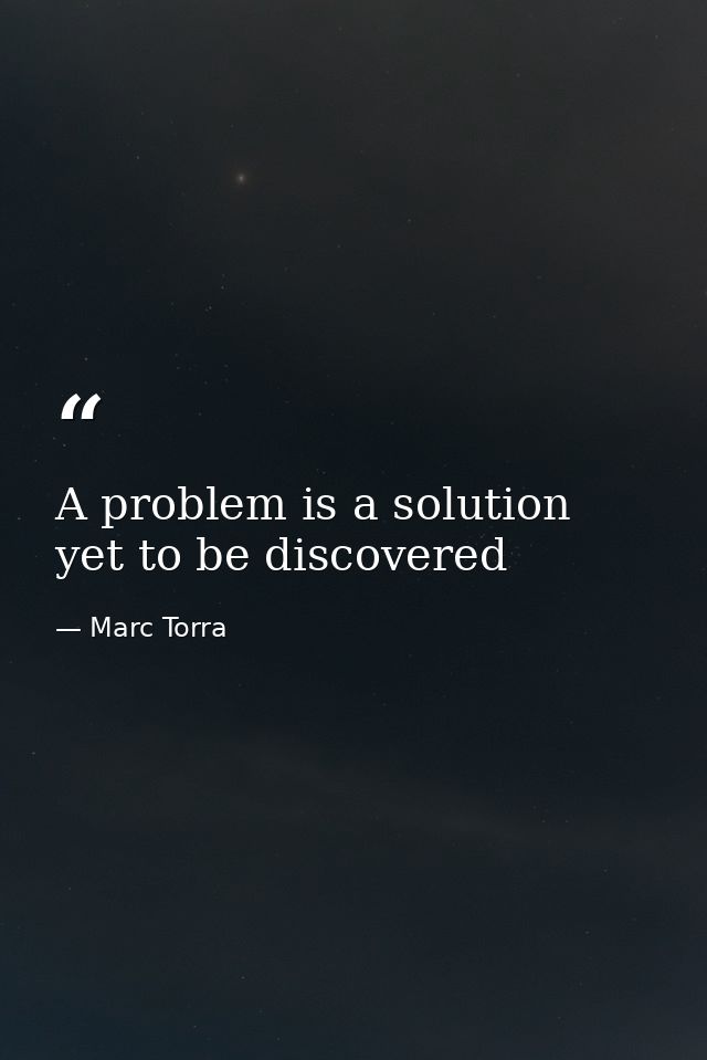 A problem is a solution yet to be discovered — Marc Torra