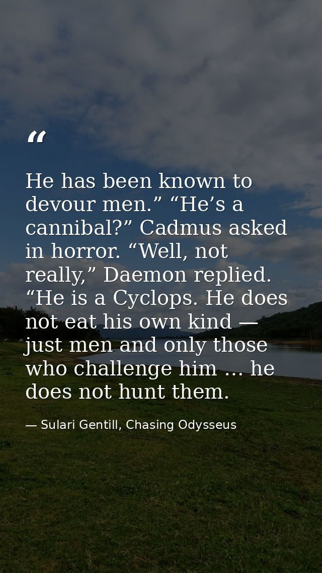He has been known to devour men.” “He’s a cannibal?” Cadmus asked in horror. “Well, not really,” Daemon replied. “He is  — Sulari Gentill, Chasing Odysseus