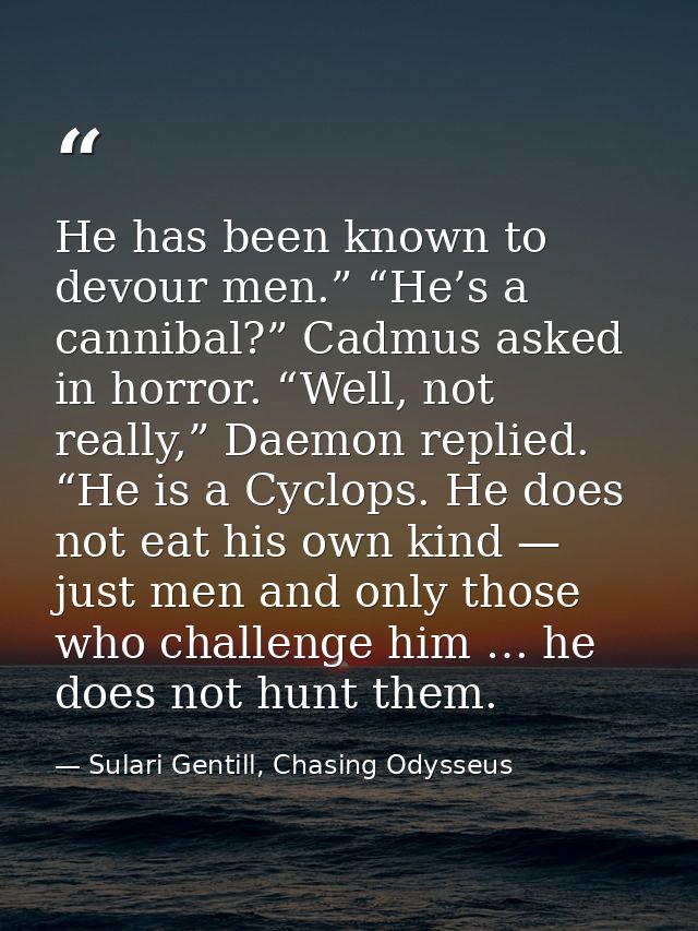 He has been known to devour men.” “He’s a cannibal?” Cadmus asked in horror. “Well, not really,” Daemon replied. “He is  — Sulari Gentill, Chasing Odysseus