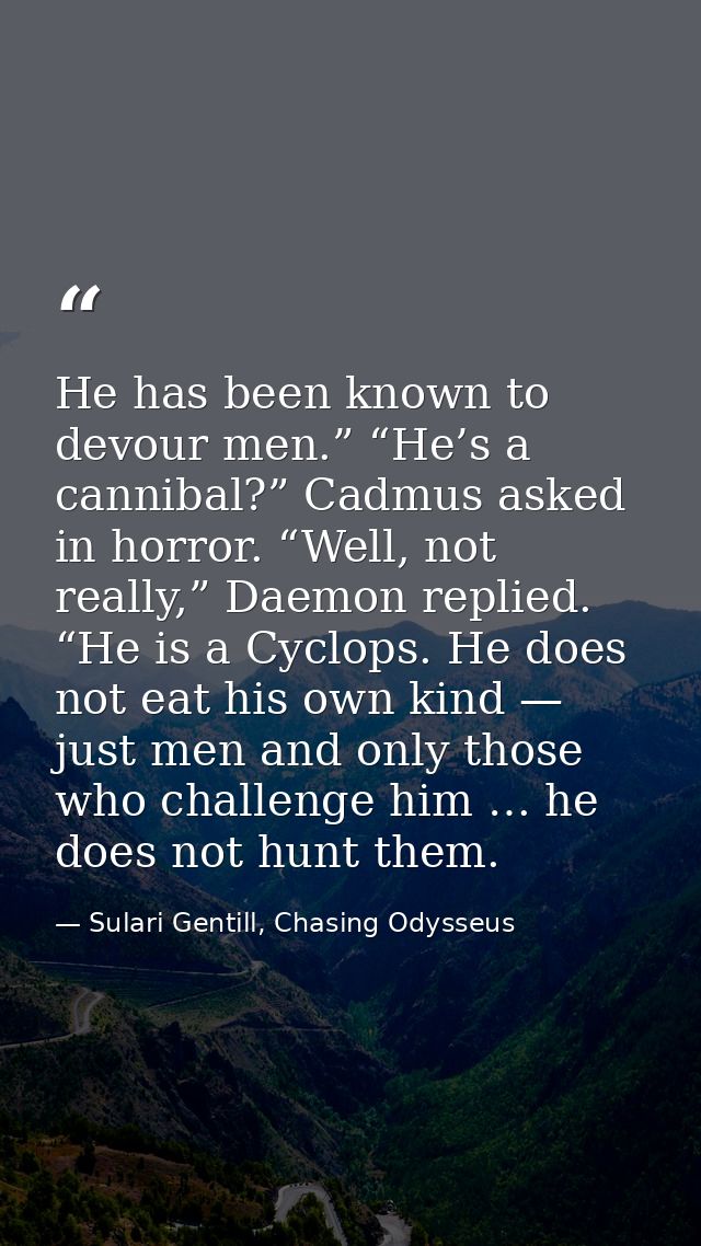 He has been known to devour men.” “He’s a cannibal?” Cadmus asked in horror. “Well, not really,” Daemon replied. “He is  — Sulari Gentill, Chasing Odysseus