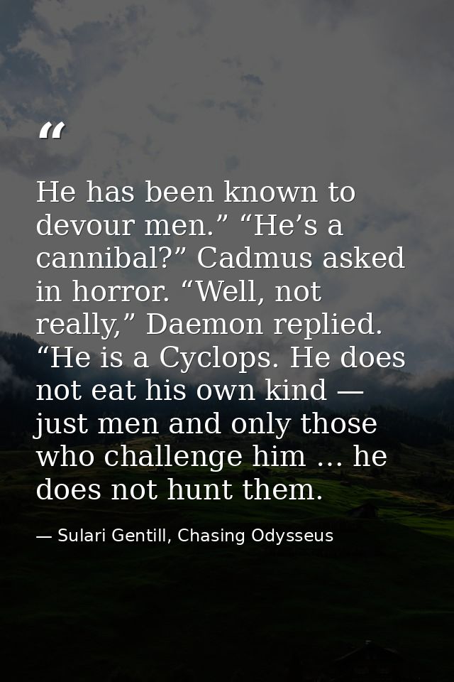 He has been known to devour men.” “He’s a cannibal?” Cadmus asked in horror. “Well, not really,” Daemon replied. “He is  — Sulari Gentill, Chasing Odysseus