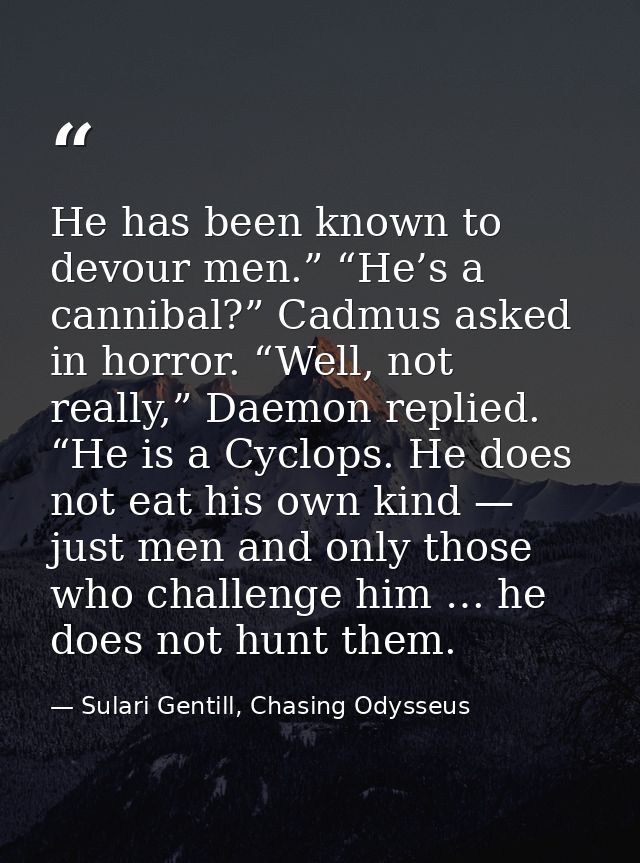He has been known to devour men.” “He’s a cannibal?” Cadmus asked in horror. “Well, not really,” Daemon replied. “He is  — Sulari Gentill, Chasing Odysseus