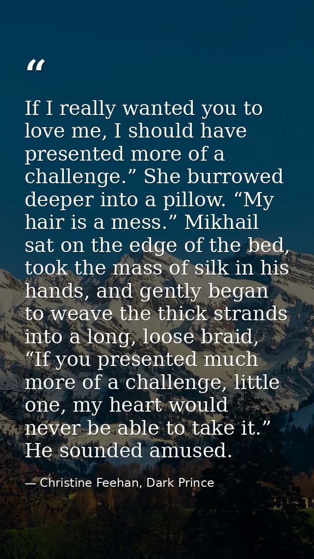 If I really wanted you to love me, I should have presented more of a challenge.” She burrowed deeper into a pillow. “My  — Christine Feehan, Dark Prince